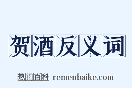 贺酒反义词是什么意思的图片